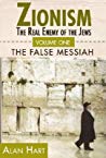 Zionism The Real Enemy Of The Jews Volume 1 The False Messiah Ebook Alan Hart