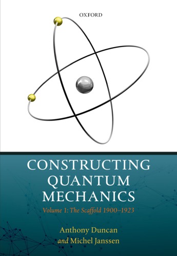 Constructing Quantum Mechanics Volume One The Scaffold 19001923 1st Edition Anthony Duncan
