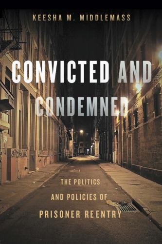 Convicted And Condemned The Politics And Policies Of Prisoner Reentry Keesha Middlemass