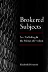 Brokered Subjects Sex Trafficking And The Politics Of Freedom Paperback Elizabeth Bernstein