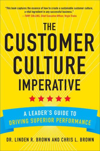 The Customer Culture Imperative A Leaders Guide To Driving Superior Performance Brown