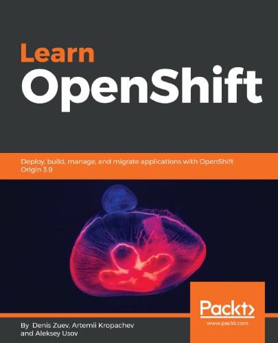 Learn Openshift Deploy Build Manage And Migrate Applications With Openshift Origin 39 1st Edition Denis Zuev