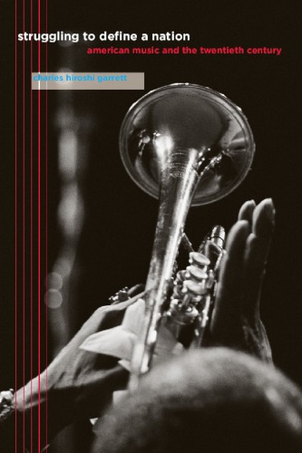 Struggling To Define A Nation American Music And The Twentieth Century Garrett