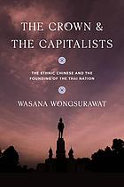The Crown And The Capitalists The Ethnic Chinese And The Founding Of The Thai Nation Wongsurawat