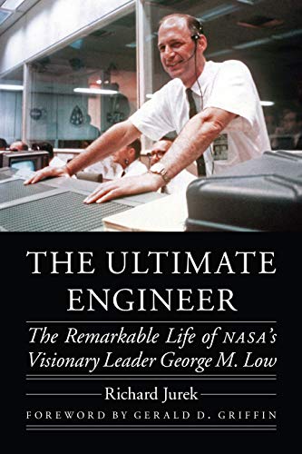 The Ultimate Engineer The Remarkable Life Of Nasas Visionary Leader George M Low Richard Jurek