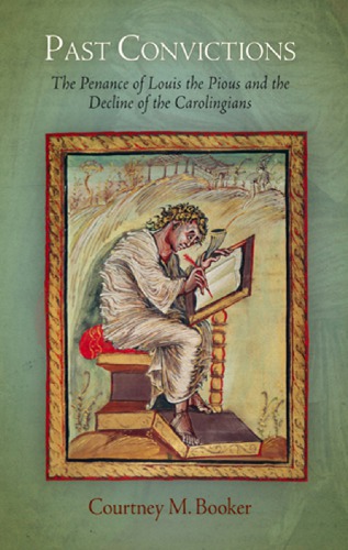 Past Convictions The Penance Of Louis The Pious And The Decline Of The Carolingians Courtney M Booker