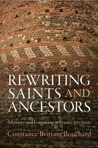 Rewriting Saints And Ancestors Memory And Forgetting In France 5001200 Constance Brittain Bouchard