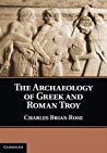 The Archaeology Of Greek And Roman Troy Hardcover Charles Brian Rose