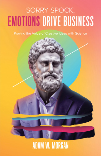Sorry Spock Emotions Drives Business Proving The Value Of Creative Ideas With Science Paperback Adam W Morgan