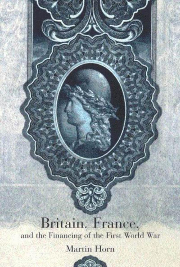 Britain France And The Financing Of The First World War Martin Horn