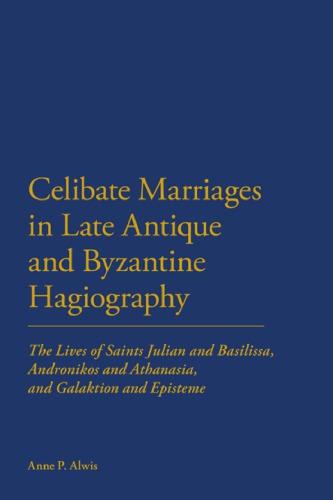 Celibate Marriages In Late Antique And Byzantine Hagiography The Lives Of Saints Julian And Basilissa Andronikos And Athanasia And Galaktion And Episteme Anne P Alwis