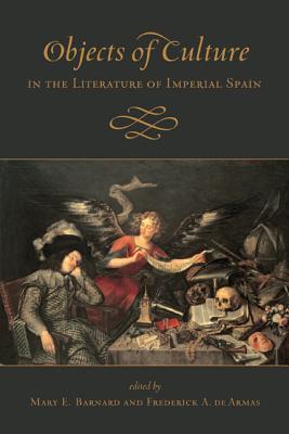 Objects Of Culture In The Literature Of Imperial Spain Mary E Barnard Frederick A De Armas