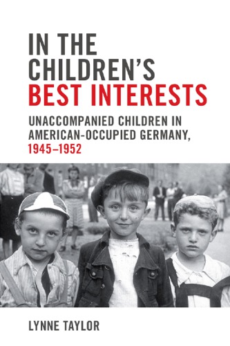In The Childrens Best Interests Unaccompanied Children In Americanoccupied Germany 19451952 Lynne Taylor