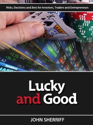 Lucky And Good Risk Decisions Bets For Investors Traders Entrepreneurs Kindle Edition John Sherriff Robb Sexton