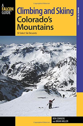 Climbing And Skiing Colorados Mountains 50 Select Ski Descents 2nd Edition Brian Miller