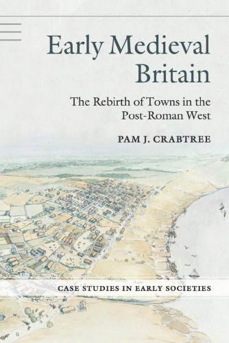 Early Medieval Britain The Rebirth Of Towns In The Postroman West Pam J Crabtree
