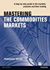 Mastering The Commodities Markets A Stepbystep Guide To The Markets Products And Their Trading Francesca Taylor