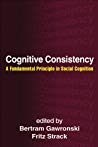 Cognitive Consistency A Fundamental Principle In Social Cognition Hardcover Bertram Gawronski Fritz Strack