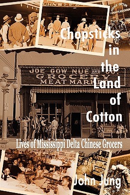 Chopsticks In The Land Of Cotton Lives Of Mississippi Delta Chinese Grocers Paperback John Jung