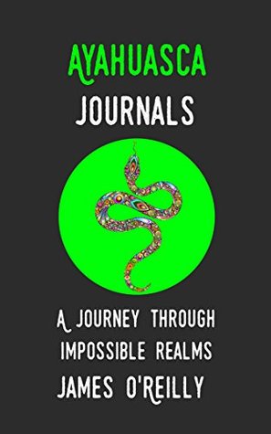 Ayahuasca Journals A Journey Through Impossible Realms Kindle Edition James Oreilly