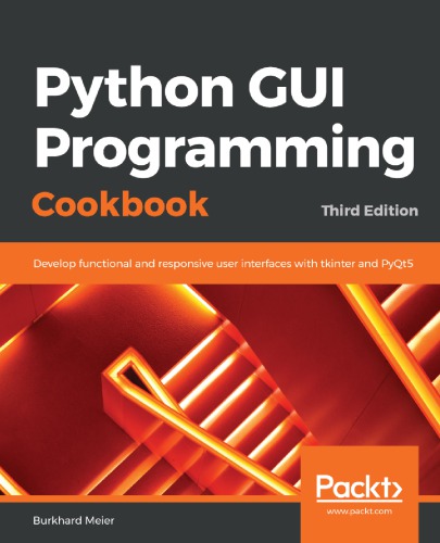 Python Gui Programming Cookbook Develop Functional And Responsive User Interfaces With Tkinter And Pyqt5 3rd Edition Burkhard Meier