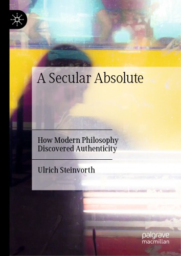 A Secular Absolute How Modern Philosophy Discovered Authenticity Ulrich Steinvorth