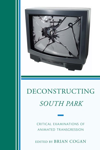 Deconstructing South Park Critical Examinations Of Animated Transgression Brian Cogan