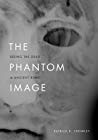 The Phantom Image Seeing The Dead In Ancient Rome Patrick R Crowley