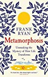 Metamorphosis Unmasking The Mystery Of How Life Transforms Frank Ryan