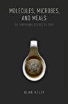 Molecules Microbes And Meals The Surprising Science Of Food Alan Kelly