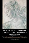Practice And Theory In The Italian Renaissance Workshop Verrocchio And The Epistemology Of Making Art Christina Neilson
