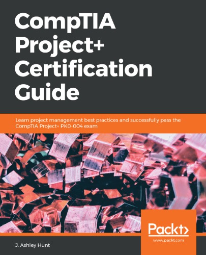 Comptia Project Certification Guide Learn Project Management Best Practices And Successfully Pass The Comptia Project Pk0004 Exam 1st Edition J Ashley Hunt