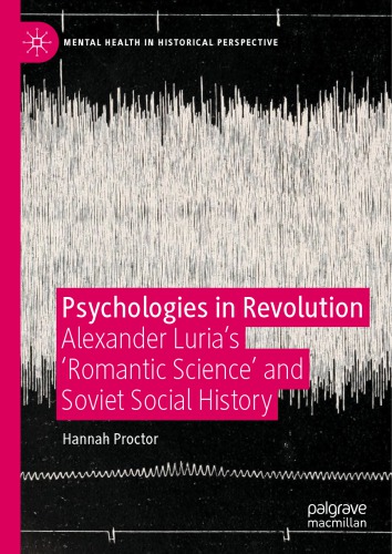 Psychologies In Revolution Alexander Lurias Romantic Science And Soviet Social History Hannah Proctor