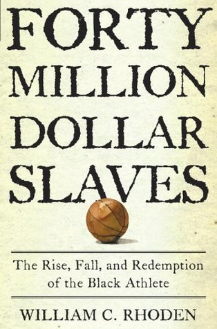 Forty Million Dollar Slaves The Rise Fall And Redemption Of The Black Athlete 1st Edition William C Rhoden