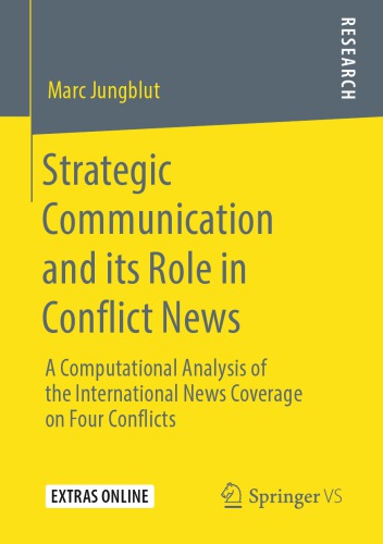Strategic Communication And Its Role In Conflict News A Computational Analysis Of The International News Coverage On Four Conflicts Marc Jungblut