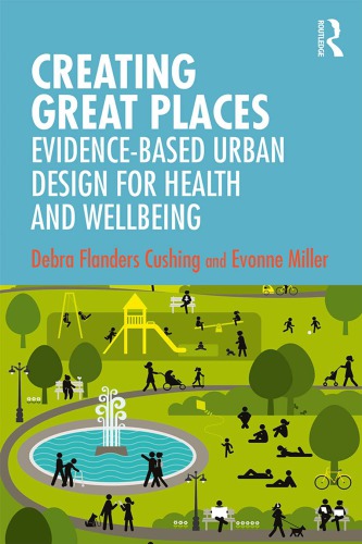 Creating Great Places Evidencebased Urban Design For Health And Wellbeing Debra Flanders Cushing Evonne Miller