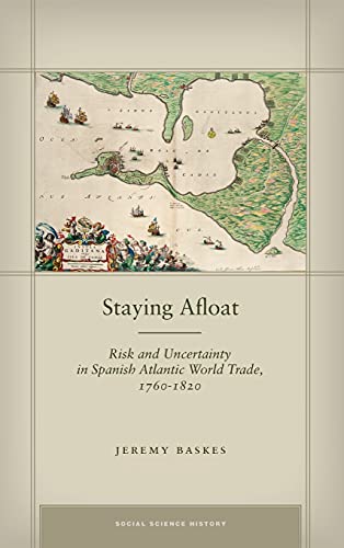 Staying Afloat Risk And Uncertainty In Spanish Atlantic World Trade 17601820 1st Edition Jeremy Baskes