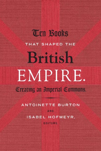 Ten Books That Shaped The British Empire Creating An Imperial Commons Antoinette Burton