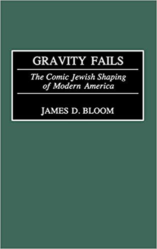 Gravity Fails The Comic Jewish Shaping Of Modern America James D Bloom