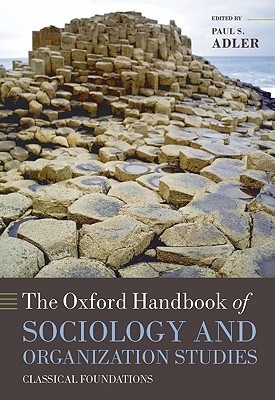 The Oxford Handbook Of Sociology And Organization Studies Classical Foundations Paul S Adler