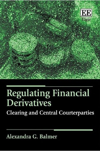 Regulating Financial Derivatives Clearing And Central Counterparties Alexandra G Balmer