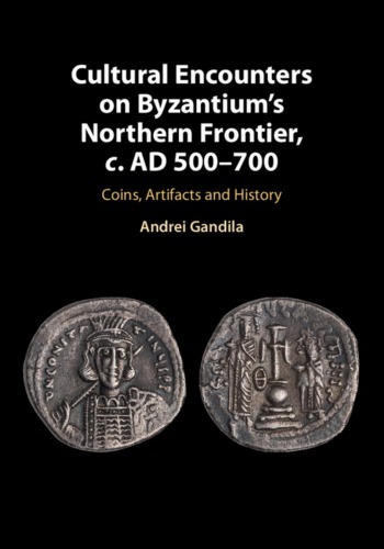 Cultural Encounters On Byzantiums Northern Frontier C Ad 500700 Coins Artifacts And History Andrei Gandila