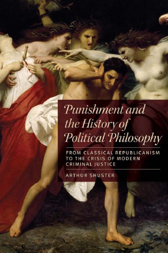 Punishment And The History Of Political Philosophy From Classical Republicanism To The Crisis Of Modern Criminal Justice Arthur Shuster