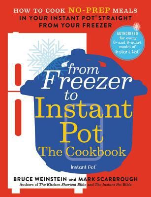 From Freezer To Instant Pot The Cookbook How To Cook Noprep Meals In Your Instant Pot Straight From Your Freezer Bruce Weinstein
