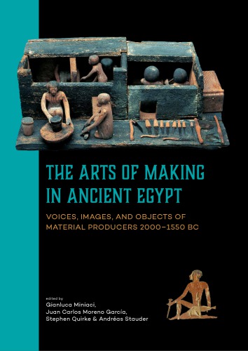The Arts Of Making In Ancient Egypt Voices Images And Objects Of Material Producers 20001550 Bc Gianluca Miniaci