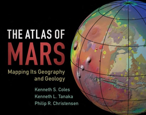 The Atlas Of Mars Mapping Its Geography And Geology Kenneth S Coles