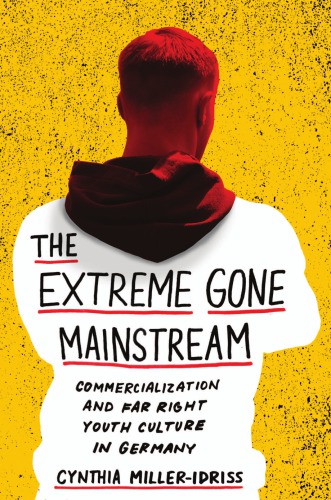 The Extreme Gone Mainstream Commercialization And Far Right Youth Culture In Germany Cynthia Milleridriss
