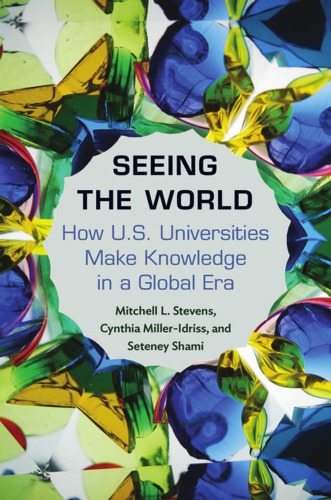 Seeing The World How Us Universities Make Knowledge In A Global Era Mitchell L Stevens