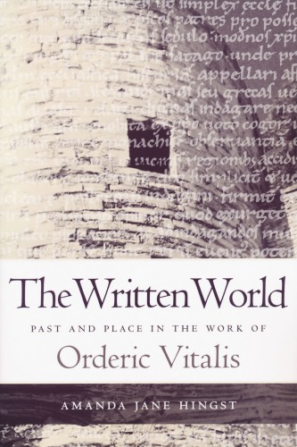 The Written World Past And Place In The Work Of Orderic Vitalis Amanda Jane Hingst