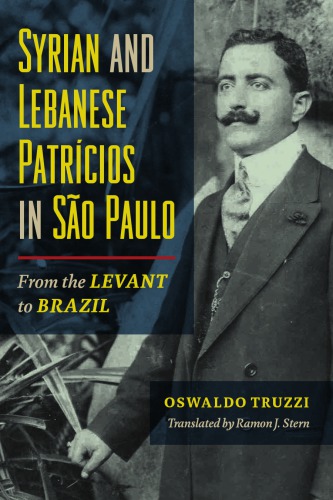 Syrian And Lebanese Patricios In Sao Paulo From The Levant To Brazil Oswaldo Truzzi